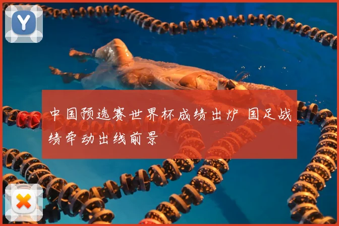 中国预选赛世界杯成绩出炉 国足战绩牵动出线前景