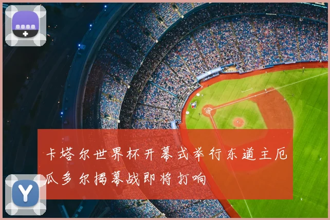 卡塔尔世界杯开幕式举行东道主厄瓜多尔揭幕战即将打响