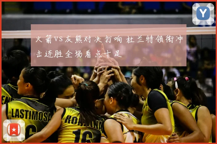 火箭vs灰熊对决打响 杜兰特领衔冲击连胜全场看点十足