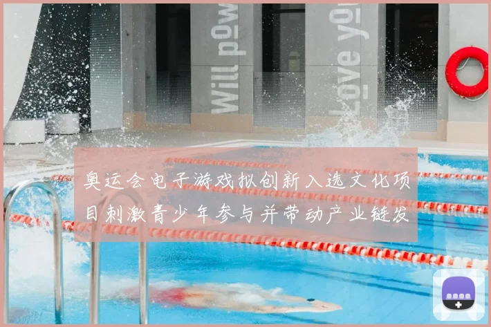 奥运会电子游戏拟创新入选文化项目刺激青少年参与并带动产业链发展