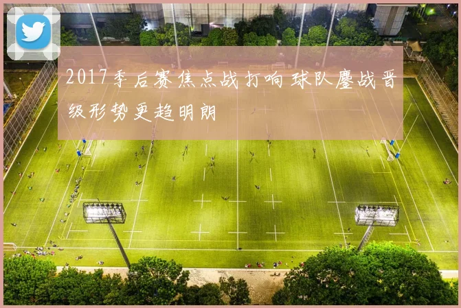 2017季后赛焦点战打响 球队鏖战晋级形势更趋明朗