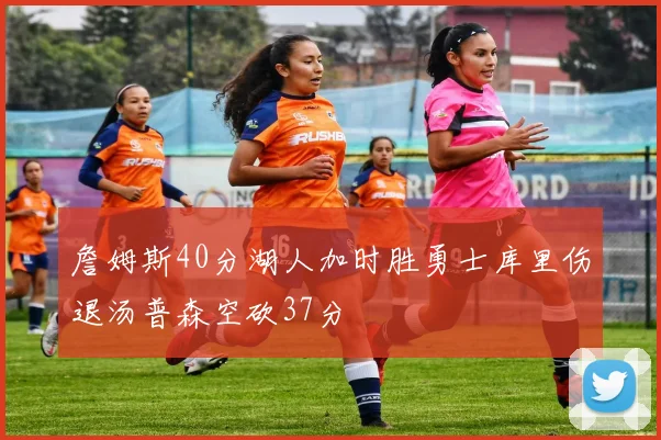 詹姆斯40分湖人加时胜勇士库里伤退汤普森空砍37分